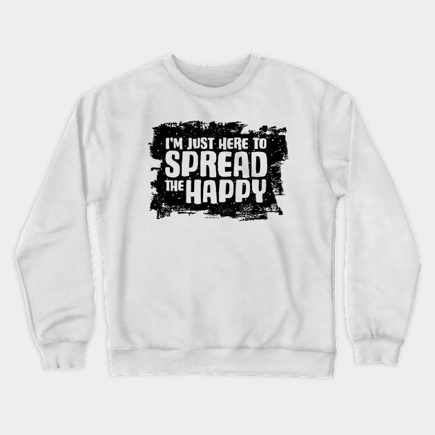 I'm Just Here To Spread The Happy Crewneck Sweatshirt by eBrushDesign